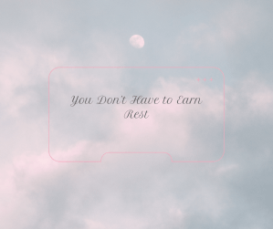 You Don’t Have to Earn Rest