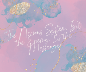 The Nervous System Isn’t the Enemy, It’s the Messenger